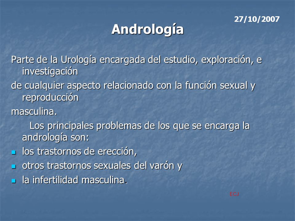 Andrología 27/10/2007. Parte de la Urología encargada del estudio, exploración, e investigación.