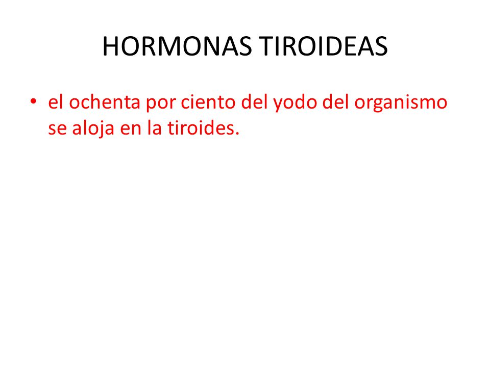 HORMONAS TIROIDEAS el ochenta por ciento del yodo del organismo se aloja en la tiroides.