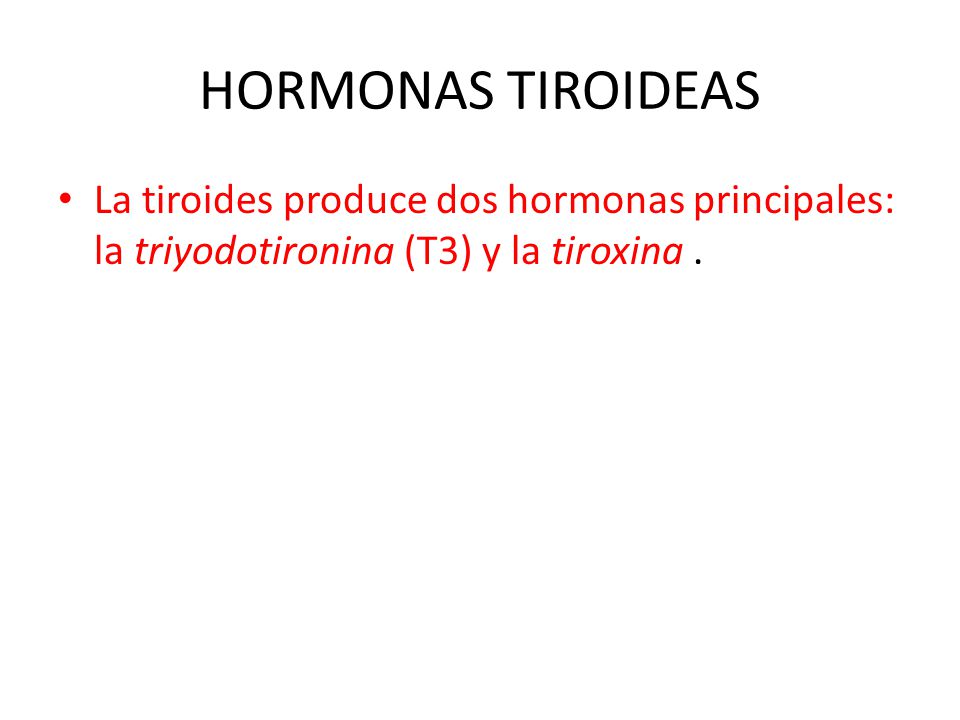 HORMONAS TIROIDEAS La tiroides produce dos hormonas principales: la triyodotironina (T3) y la tiroxina .