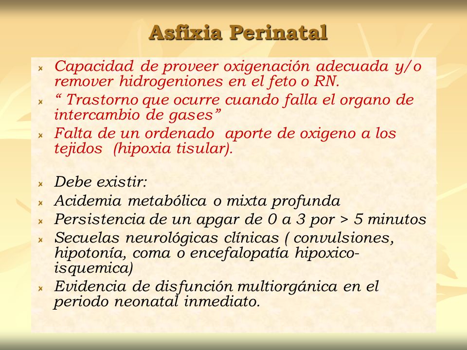 Asfixia Perinatal Capacidad de proveer oxigenación adecuada y/o remover hidrogeniones en el feto o RN.