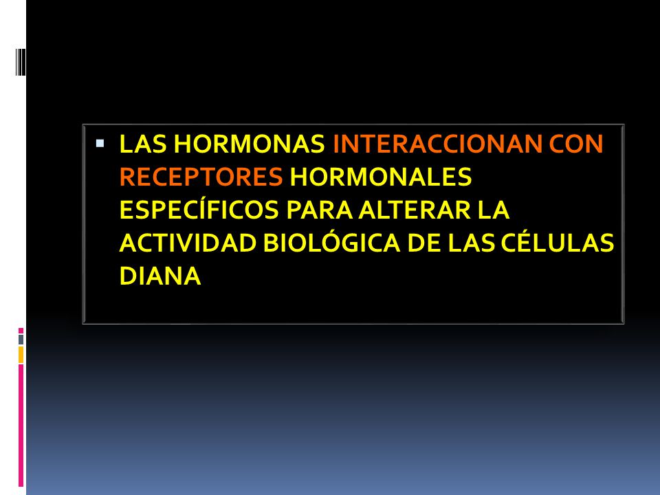 LAS HORMONAS INTERACCIONAN CON RECEPTORES HORMONALES ESPECÍFICOS PARA ALTERAR LA ACTIVIDAD BIOLÓGICA DE LAS CÉLULAS DIANA