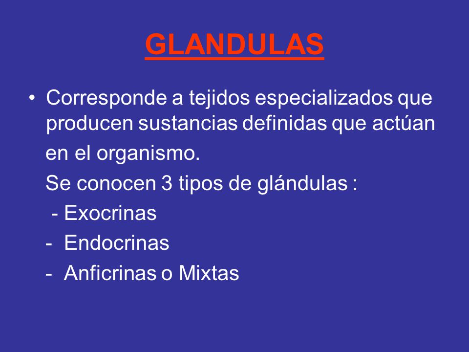 GLANDULAS Corresponde a tejidos especializados que producen sustancias definidas que actúan. en el organismo.
