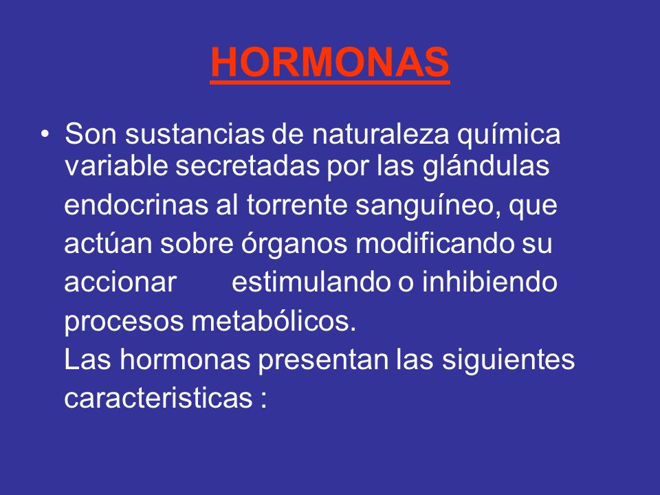 HORMONAS Son sustancias de naturaleza química variable secretadas por las glándulas. endocrinas al torrente sanguíneo, que.