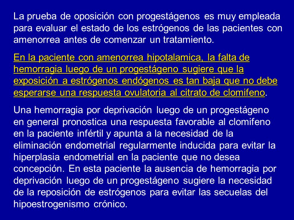 La prueba de oposición con progestágenos es muy empleada para evaluar el estado de los estrógenos de las pacientes con amenorrea antes de comenzar un tratamiento.