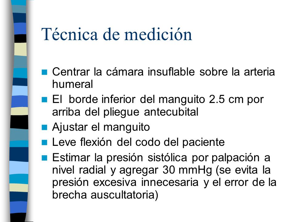 Técnica de medición Centrar la cámara insuflable sobre la arteria humeral. El borde inferior del manguito 2.5 cm por arriba del pliegue antecubital.