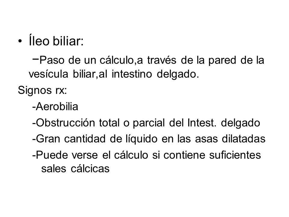 Íleo biliar: −Paso de un cálculo,a través de la pared de la vesícula biliar,al intestino delgado. Signos rx: