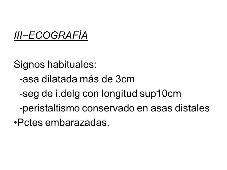 III−ECOGRAFÍA Signos habituales: -asa dilatada más de 3cm. -seg de i.delg con longitud sup10cm. -peristaltismo conservado en asas distales.