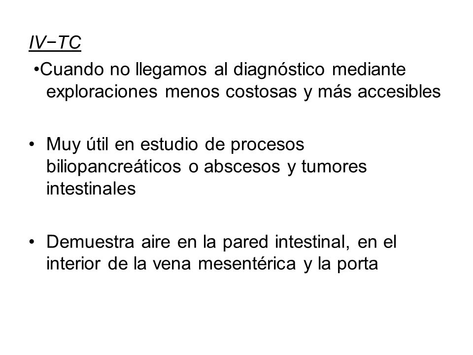 IV−TC •Cuando no llegamos al diagnóstico mediante exploraciones menos costosas y más accesibles.
