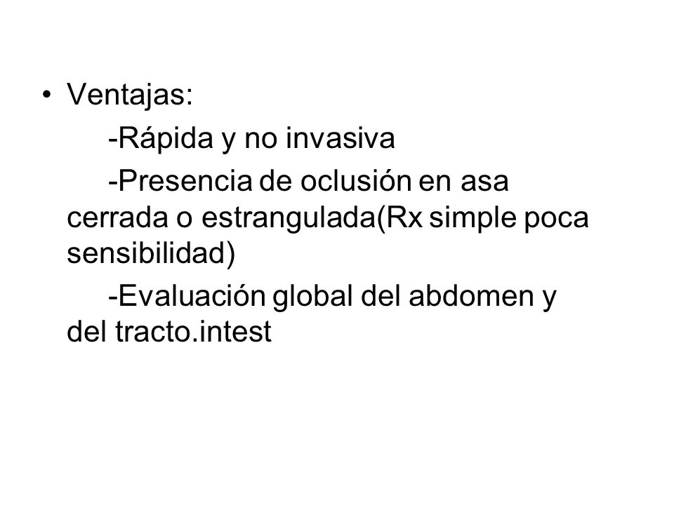 Ventajas: -Rápida y no invasiva. -Presencia de oclusión en asa cerrada o estrangulada(Rx simple poca sensibilidad)