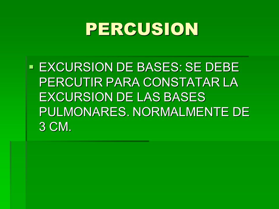 PERCUSION EXCURSION DE BASES: SE DEBE PERCUTIR PARA CONSTATAR LA EXCURSION DE LAS BASES PULMONARES.