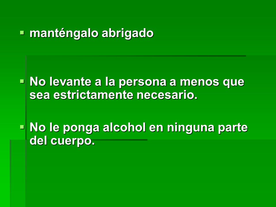 manténgalo abrigado No levante a la persona a menos que sea estrictamente necesario.