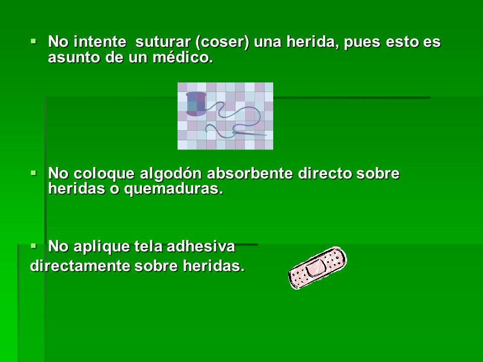 No intente suturar (coser) una herida, pues esto es asunto de un médico.