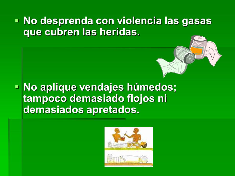 No desprenda con violencia las gasas que cubren las heridas.