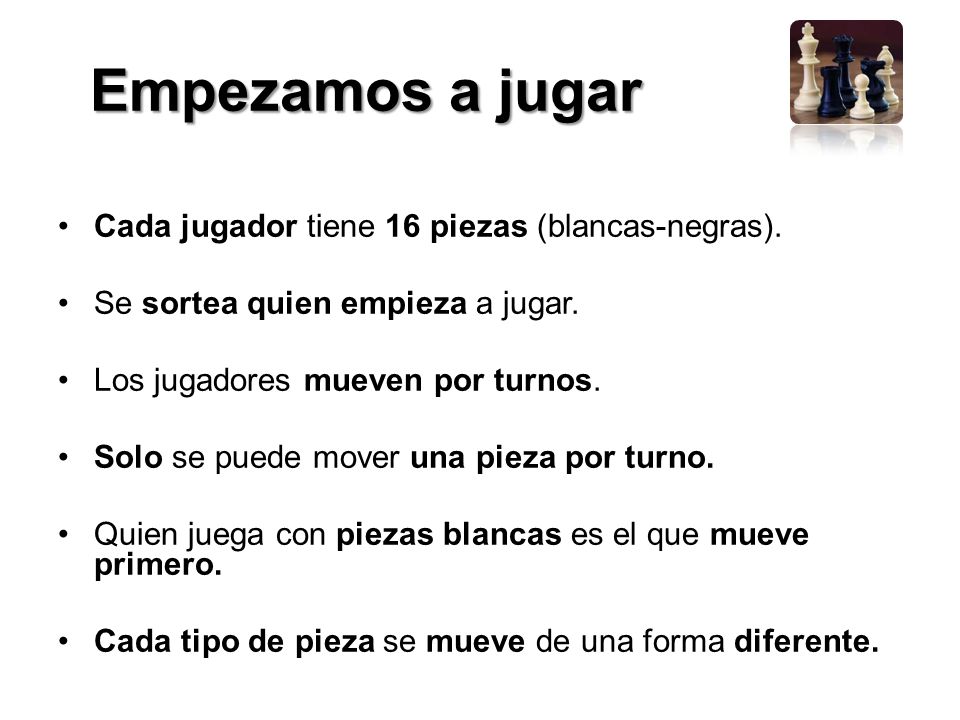 Empezamos a jugar Cada jugador tiene 16 piezas (blancas-negras).