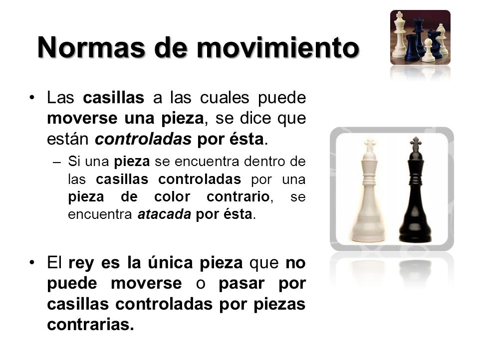 Normas de movimiento Las casillas a las cuales puede moverse una pieza, se dice que están controladas por ésta.