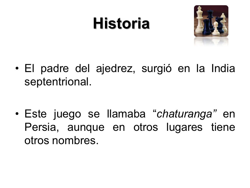 Historia El padre del ajedrez, surgió en la India septentrional.
