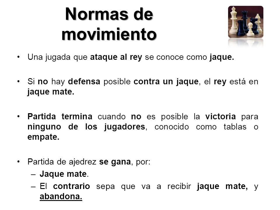 Normas de movimiento Una jugada que ataque al rey se conoce como jaque. Si no hay defensa posible contra un jaque, el rey está en jaque mate.