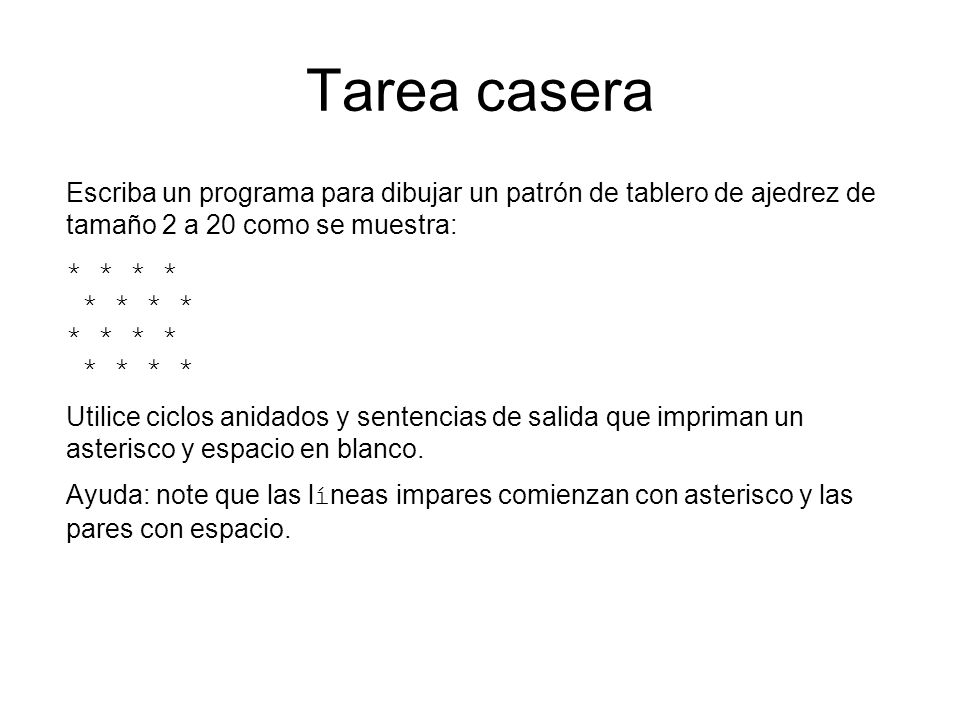 Tarea casera Escriba un programa para dibujar un patrón de tablero de ajedrez de tamaño 2 a 20 como se muestra: