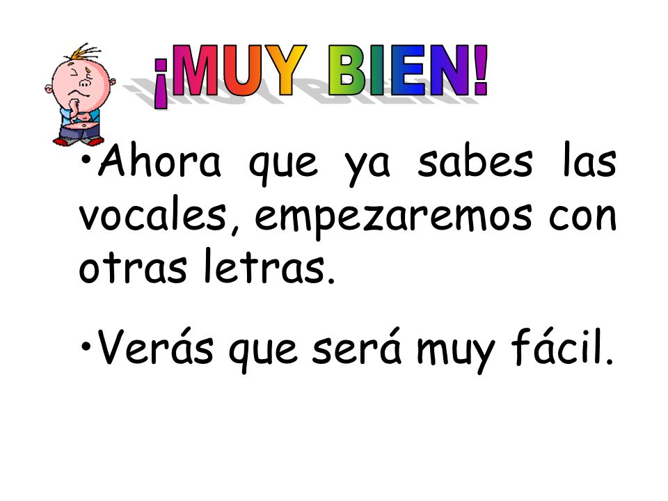 Ahora que ya sabes las vocales, empezaremos con otras letras.