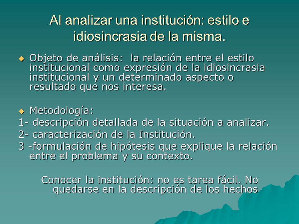 Al analizar una institución: estilo e idiosincrasia de la misma.