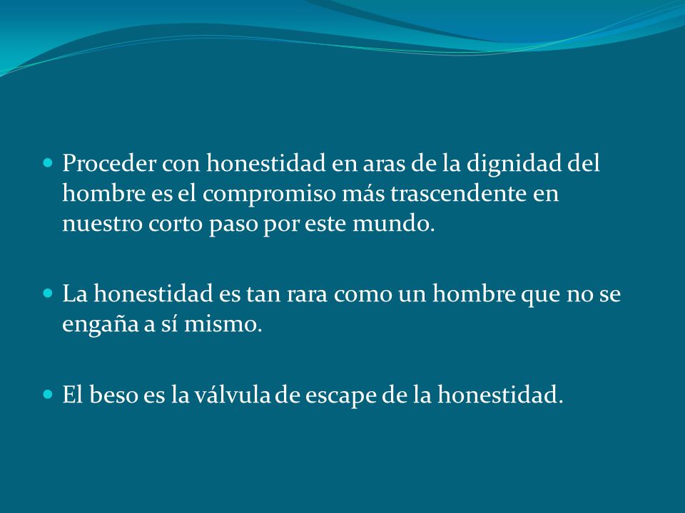 Proceder con honestidad en aras de la dignidad del hombre es el compromiso más trascendente en nuestro corto paso por este mundo.