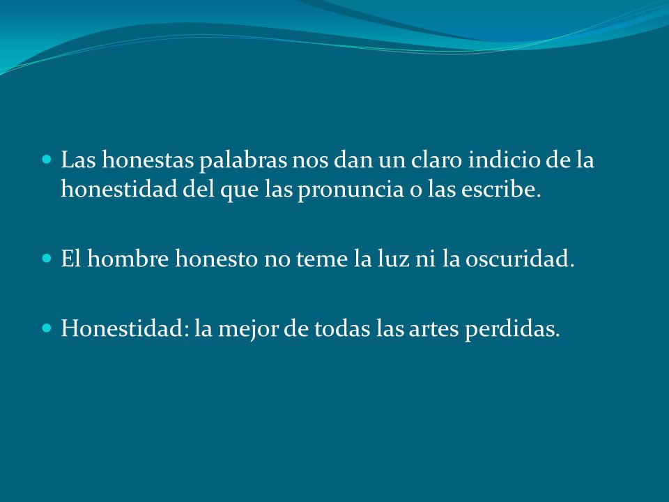 Las honestas palabras nos dan un claro indicio de la honestidad del que las pronuncia o las escribe.