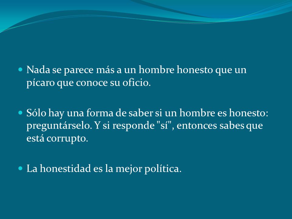 Nada se parece más a un hombre honesto que un pícaro que conoce su oficio.