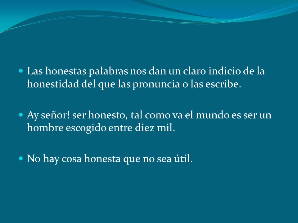 Las honestas palabras nos dan un claro indicio de la honestidad del que las pronuncia o las escribe.