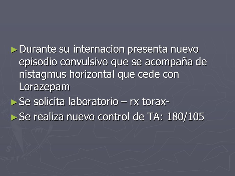 Durante su internacion presenta nuevo episodio convulsivo que se acompaña de nistagmus horizontal que cede con Lorazepam