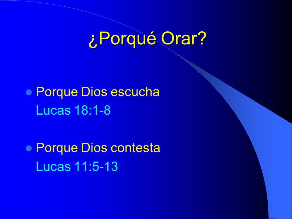 ¿Porqué Orar Porque Dios escucha Lucas 18:1-8 Porque Dios contesta