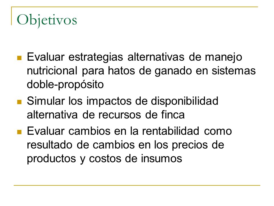 Objetivos Evaluar estrategias alternativas de manejo nutricional para hatos de ganado en sistemas doble-propósito.