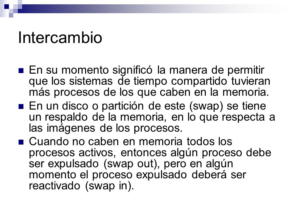 Intercambio En su momento significó la manera de permitir que los sistemas de tiempo compartido tuvieran más procesos de los que caben en la memoria.