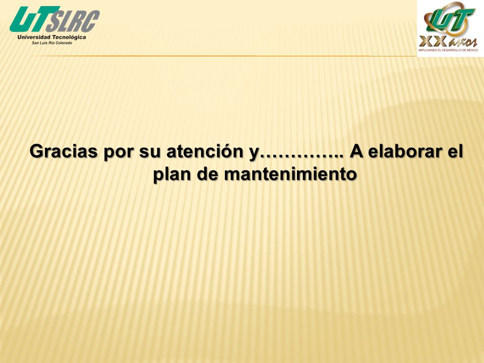 Gracias por su atención y………….. A elaborar el plan de mantenimiento