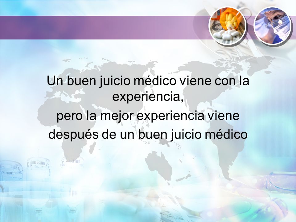 Un buen juicio médico viene con la experiencia, pero la mejor experiencia viene después de un buen juicio médico