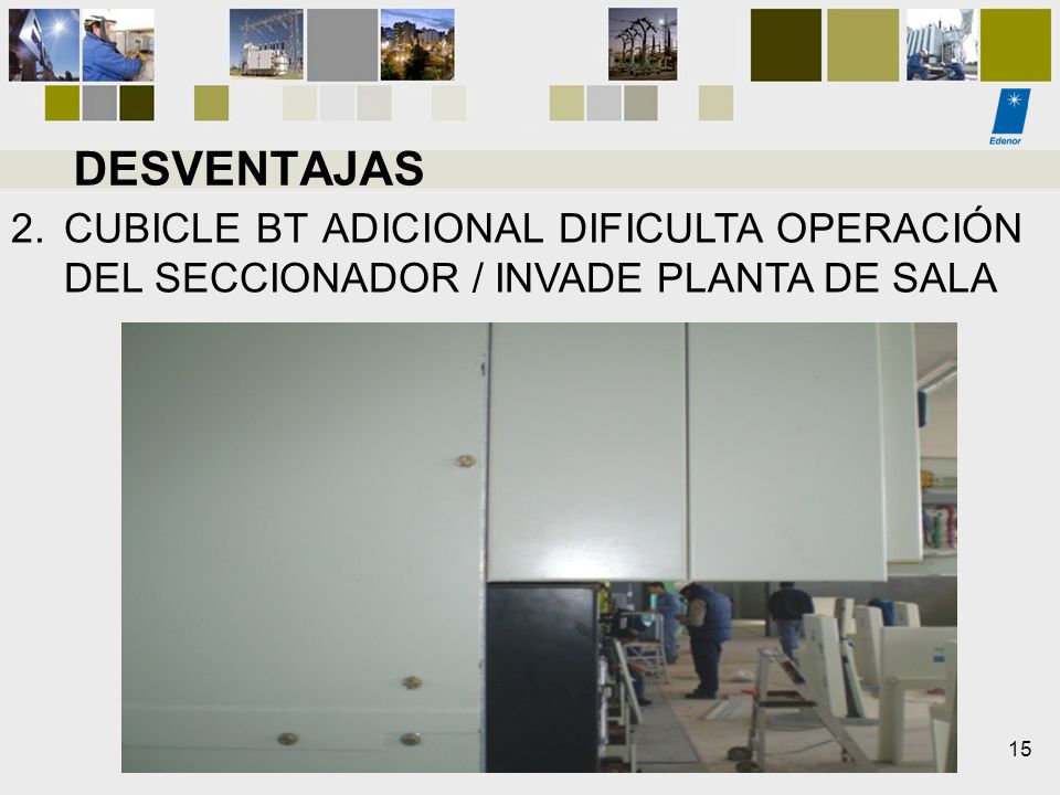 DESVENTAJAS CUBICLE BT ADICIONAL DIFICULTA OPERACIÓN DEL SECCIONADOR / INVADE PLANTA DE SALA 15