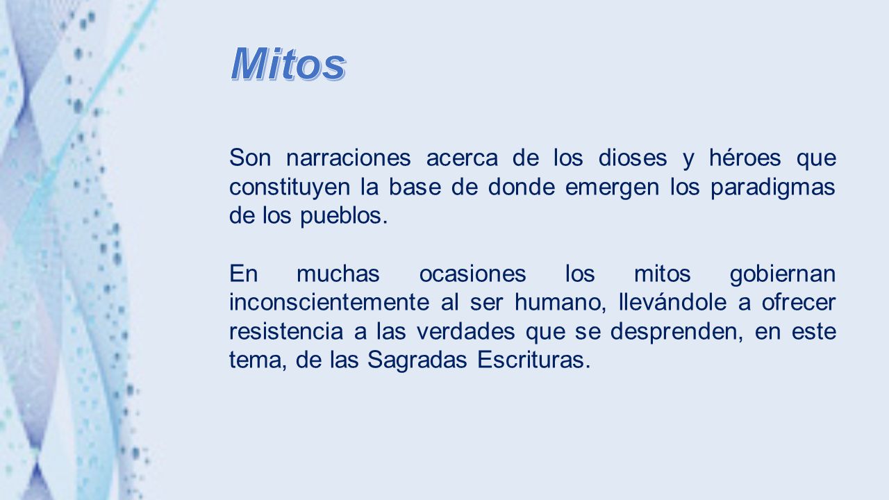 Mitos Son narraciones acerca de los dioses y héroes que constituyen la base de donde emergen los paradigmas de los pueblos.
