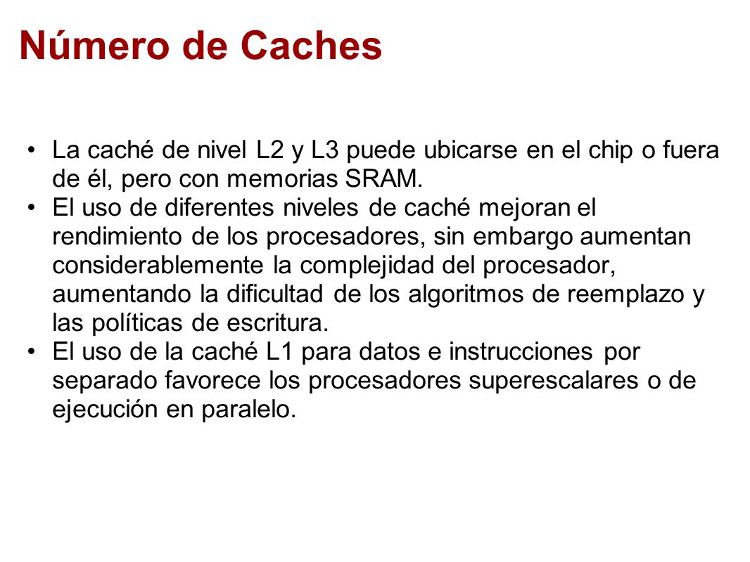 Número de Caches La caché de nivel L2 y L3 puede ubicarse en el chip o fuera de él, pero con memorias SRAM.