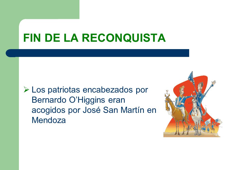 FIN DE LA RECONQUISTA Los patriotas encabezados por Bernardo O’Higgins eran acogidos por José San Martín en Mendoza.