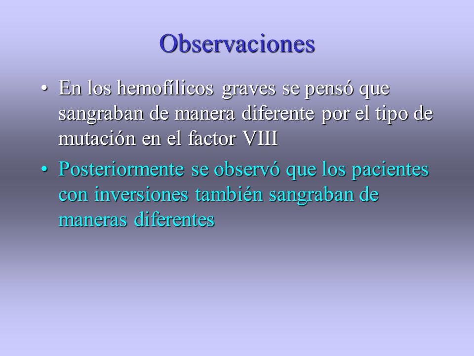 Observaciones En los hemofílicos graves se pensó que sangraban de manera diferente por el tipo de mutación en el factor VIII.