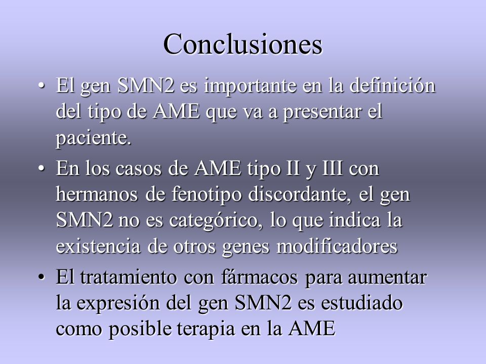 Conclusiones El gen SMN2 es importante en la definición del tipo de AME que va a presentar el paciente.