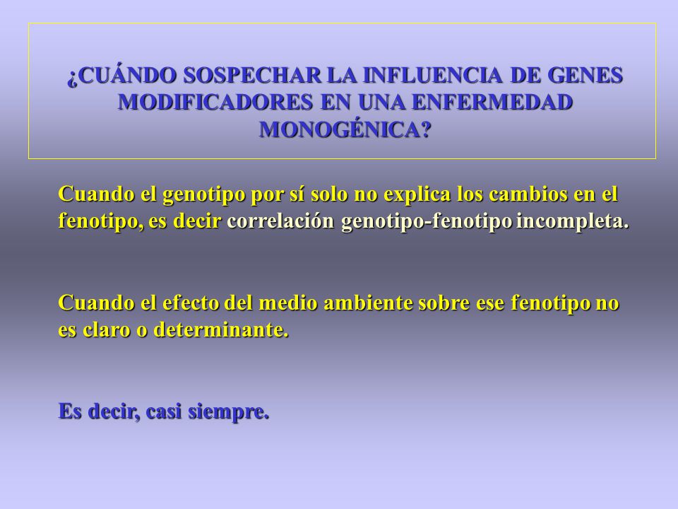 ¿CUÁNDO SOSPECHAR LA INFLUENCIA DE GENES MODIFICADORES EN UNA ENFERMEDAD MONOGÉNICA