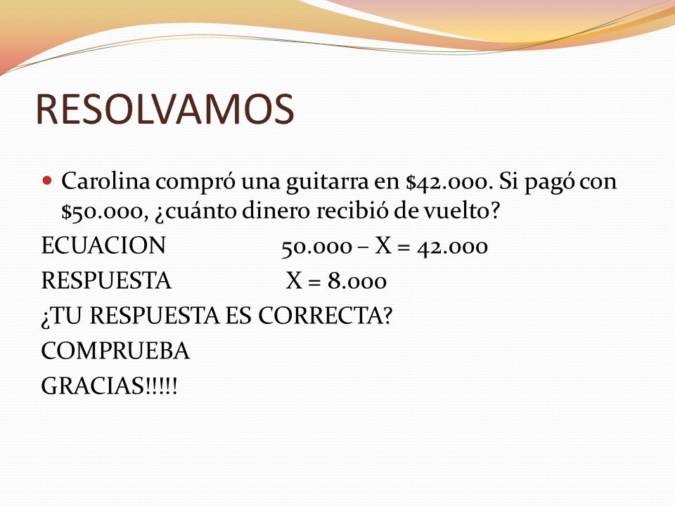 RESOLVAMOS Carolina compró una guitarra en $ Si pagó con $50.000, ¿cuánto dinero recibió de vuelto