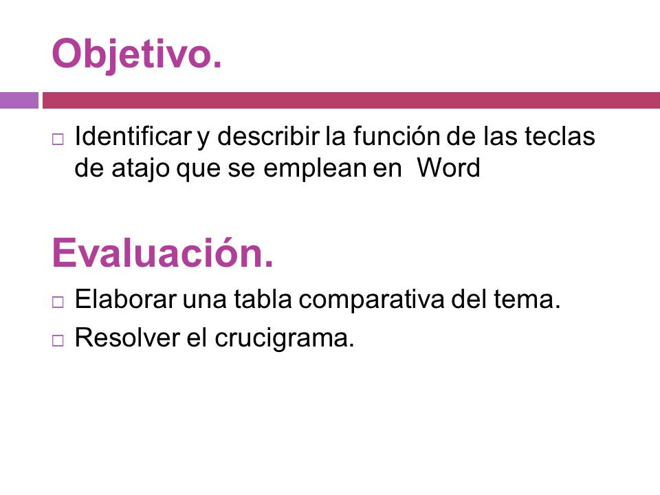 Objetivo. Identificar y describir la función de las teclas de atajo que se emplean en Word. Evaluación.