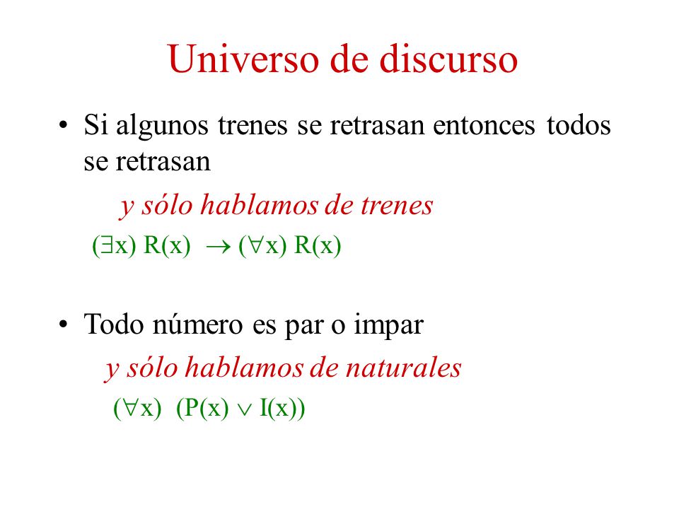 Universo de discurso Si algunos trenes se retrasan entonces todos se retrasan. y sólo hablamos de trenes.