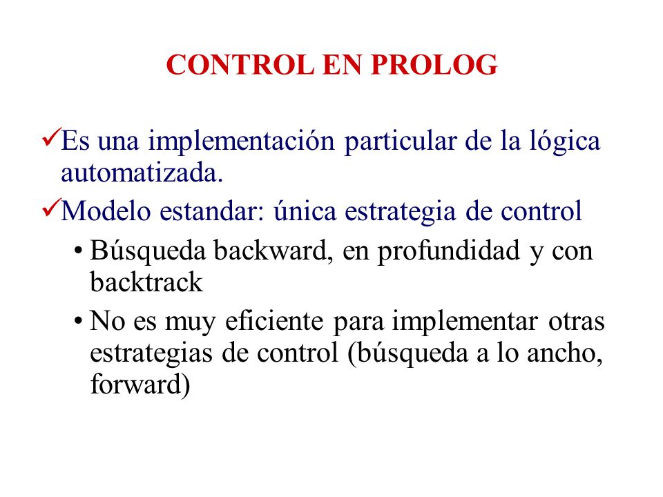 CONTROL EN PROLOG Es una implementación particular de la lógica automatizada. Modelo estandar: única estrategia de control.
