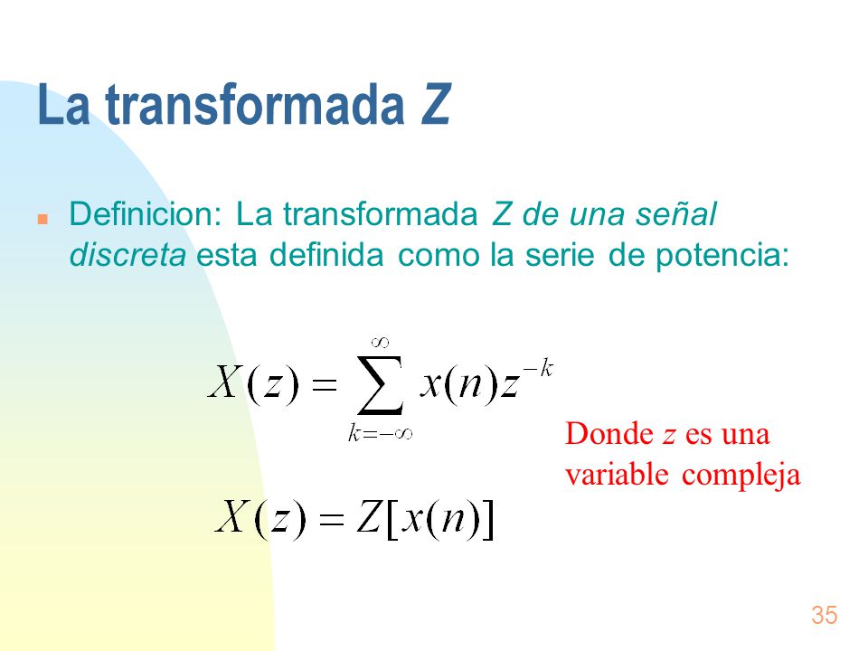 La transformada Z Definicion: La transformada Z de una señal discreta esta definida como la serie de potencia: