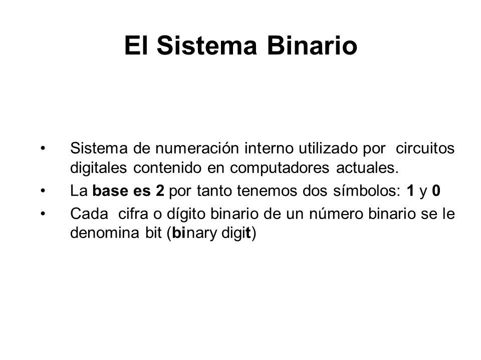 El Sistema Binario Sistema de numeración interno utilizado por circuitos digitales contenido en computadores actuales.