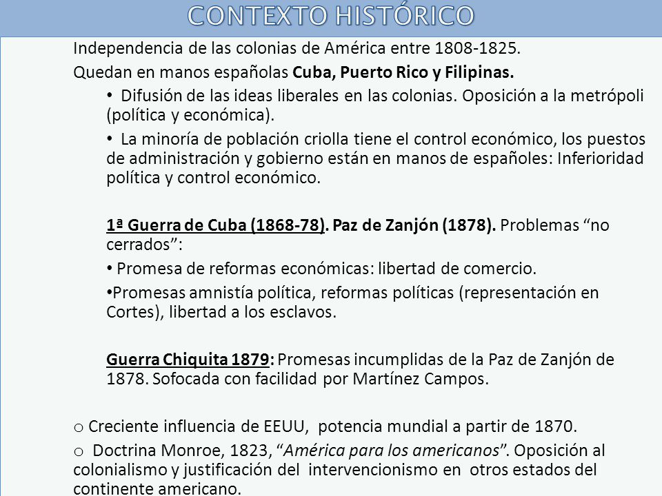 CONTEXTO HISTÓRICO Independencia de las colonias de América entre Quedan en manos españolas Cuba, Puerto Rico y Filipinas.