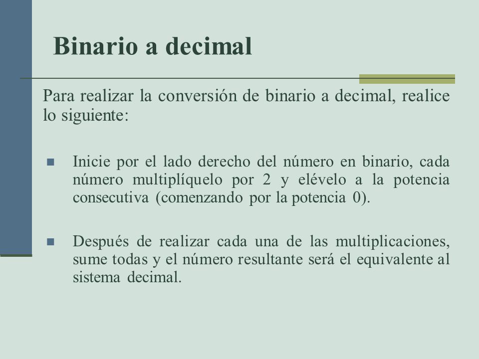 Binario a decimal Para realizar la conversión de binario a decimal, realice lo siguiente: