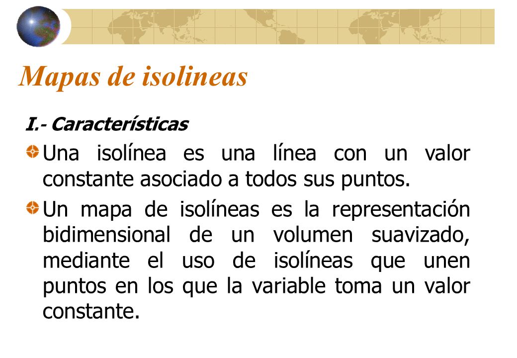 Mapas de isolineas I.- Características. Una isolínea es una línea con un valor constante asociado a todos sus puntos.